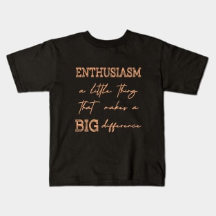 Enthusiasm, A little thing that makes a BIG difference Kids T-Shirt